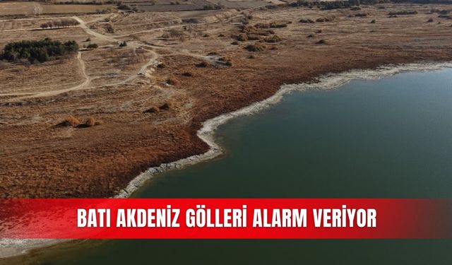 Batı Akdeniz gölleri alarm veriyor