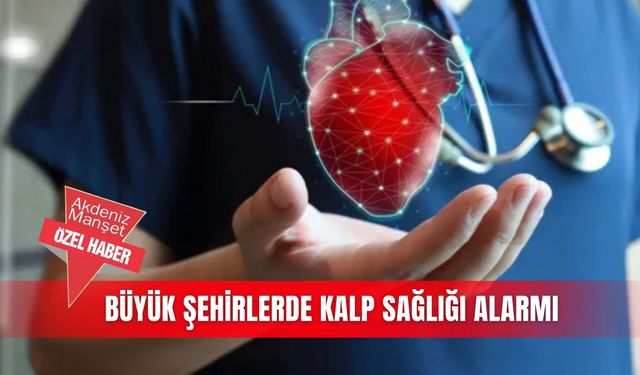 Büyük şehirlerde kalp sağlığı alarmı
