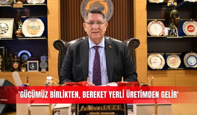 'Gücümüz birlikten, bereket yerli üretimden gelir'