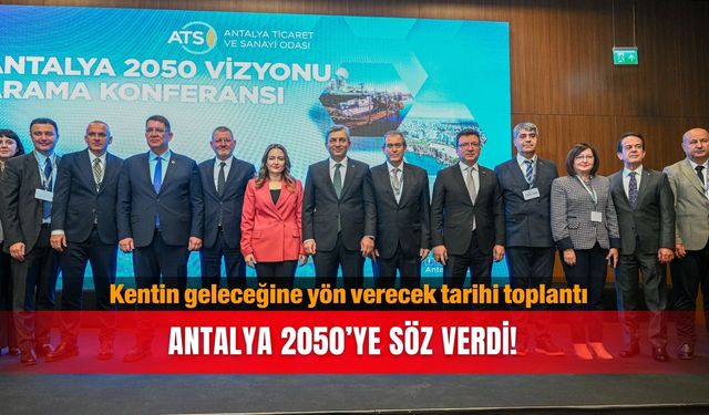 Kentin geleceğine yön verecek tarihi toplantı: Antalya 2050’ye söz verdi!