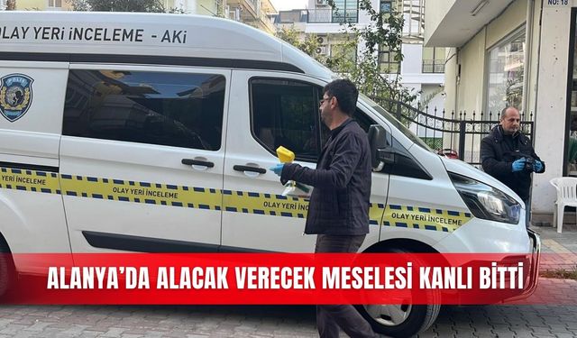 Alanya’da alacak verecek meselesi kanlı bitti