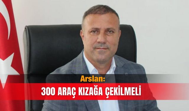Arslan: 300 araç kızağa çekilmeli