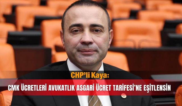 CHP’li Kaya: CMK ücretleri Avukatlık Asgari Ücret Tarifesi’ne eşitlensin