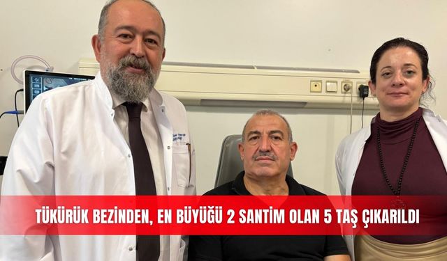 Tükürük bezinden, en büyüğü 2 santim olan 5 taş çıkarıldı