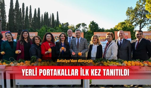 Antalya’dan dünyaya: Yerli portakallar ilk kez tanıtıldı