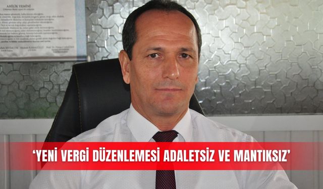‘Yeni vergi düzenlemesi adaletsiz ve mantıksız’