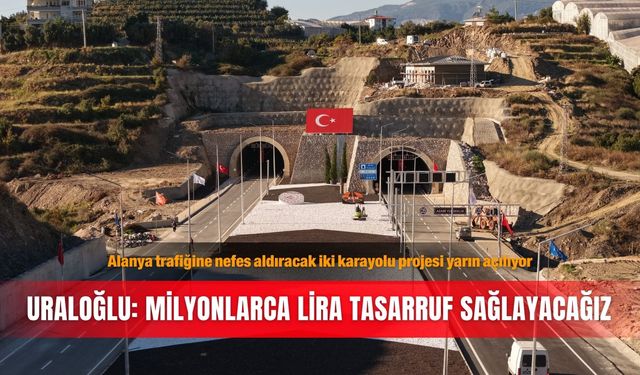 Alanya trafiğine nefes aldıracak iki karayolu projesi yarın açılıyor... Uraloğlu: Milyonlarca lira tasarruf sağlayacağız