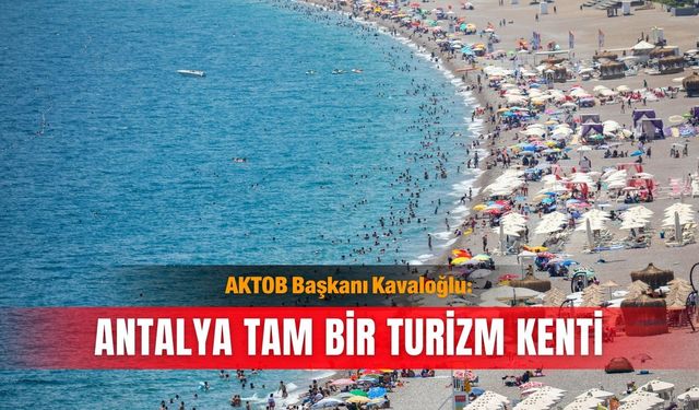AKTOB Başkanı Kavaloğlu: Antalya tam bir turizm kenti