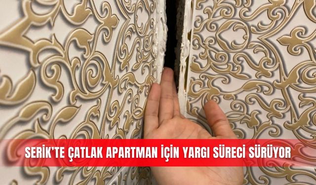 Serik’te çatlak apartman için yargı süreci sürüyor