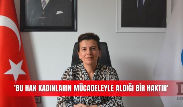 'Bu hak kadınların mücadeleyle aldığı bir haktır'
