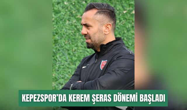 Kepezspor’da Kerem Şeras dönemi başladı