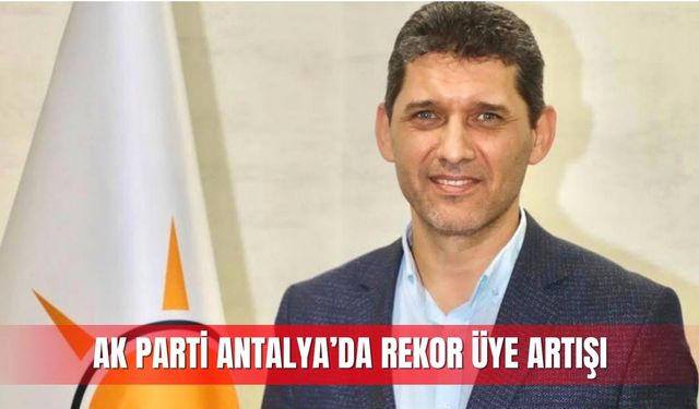 AK Parti Antalya’da rekor üye artışı
