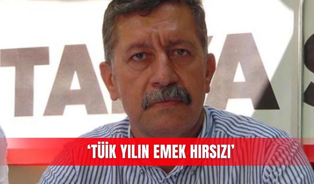 ‘TÜİK yılın emek hırsızı’