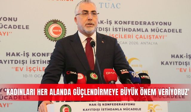 'Kadınları her alanda güçlendirmeye büyük önem veriyoruz'
