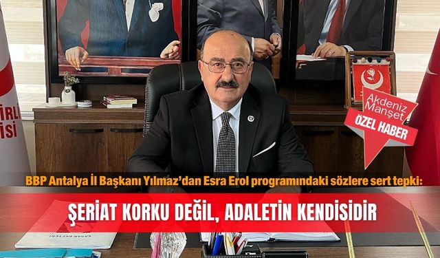 BBP Antalya İl Başkanı Yılmaz’dan Esra Erol programındaki sözlere sert tepki: Şeriat korku değil, adaletin kendisidi
