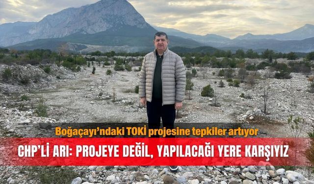Boğaçayı’ndaki TOKİ projesine tepkiler artıyor...CHP’li Arı: Projeye değil, yapılacağı yere karşıyız