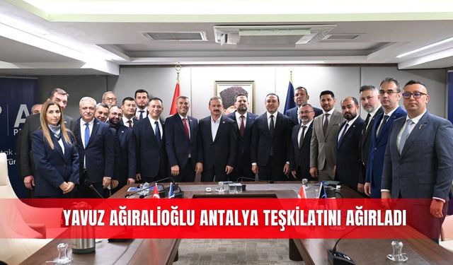 Yavuz Ağıralioğlu Antalya teşkilatını ağırladı
