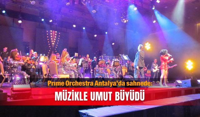 Prıme Orchestra Antalya’da sahnede: Müzikle umut büyüdü