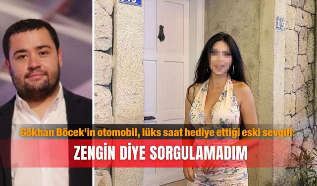Gökhan Böcek'in otomobil, lüks saat hediye ettiği eski sevgili: Zengin diye sorgulamadım