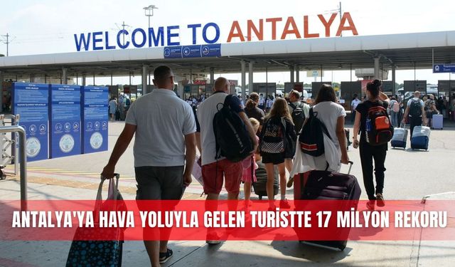 Antalya'ya hava yoluyla gelen turistte 17 milyon rekoru