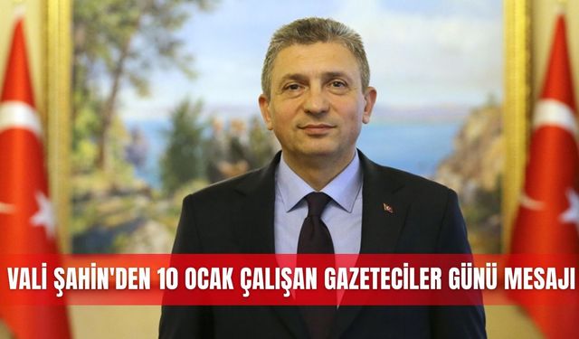 Vali Şahin'den 10 Ocak Çalışan Gazeteciler Günü mesajı