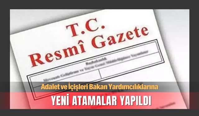 Adalet ve İçişleri Bakan Yardımcılıklarına yeni atamalar yapıldı