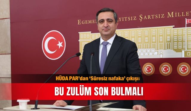 HÜDA PAR’dan ‘Süresiz nafaka’ çıkışı: Bu zulüm son bulmalı