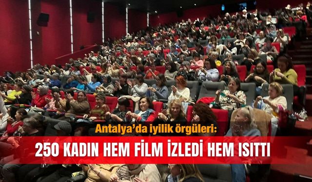 Antalya’da iyilik örgüleri: 250 kadın hem film izledi hem ısıttı