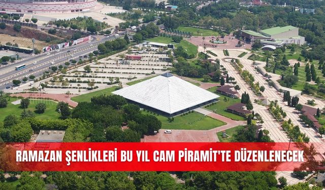 Ramazan Şenlikleri bu yıl Cam Piramit'te düzenlenecek