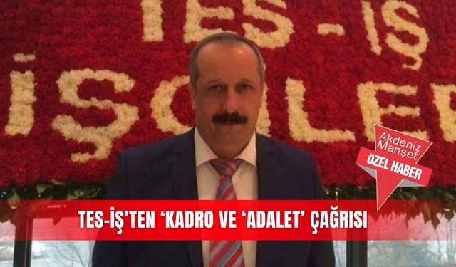 TES-İŞ’ten ‘Kadro ve ‘Adalet’ çağrısı