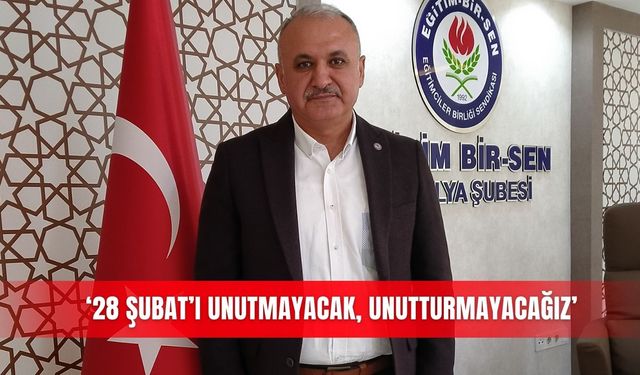 '28 Şubat'ı unutmayacak, unutturmayacağız'