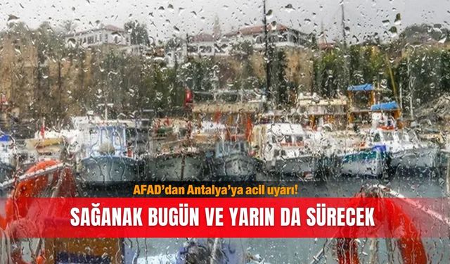 AFAD’dan Antalya’ya acil uyarı! Sağanak bugün ve yarın da sürecek