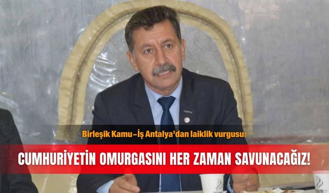 Birleşik Kamu-İş Antalya’dan laiklik vurgusu: Cumhuriyetin omurgasını her zaman savunacağız!
