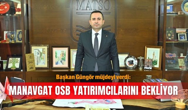 Başkan Güngör müjdeyi verdi: Manavgat OSB yatırımcılarını bekliyor