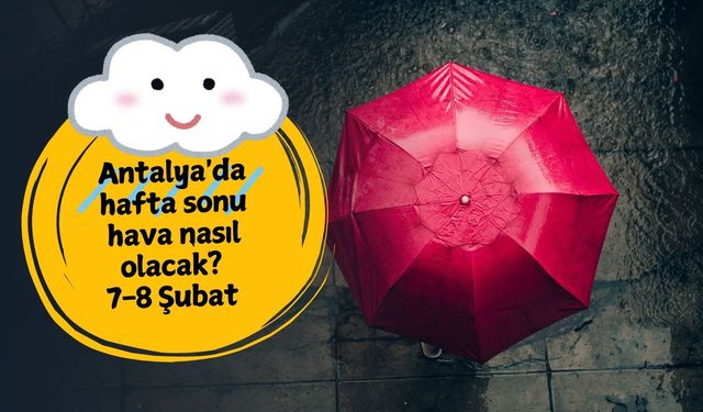 Antalya'da hafta sonu planları suya mı düşüyor? 7-8 Şubat Antalya'da hafta sonu hava durumu