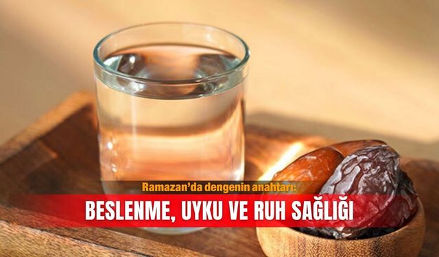 Ramazan’da dengenin anahtarı: Beslenme, uyku ve ruh sağlığı
