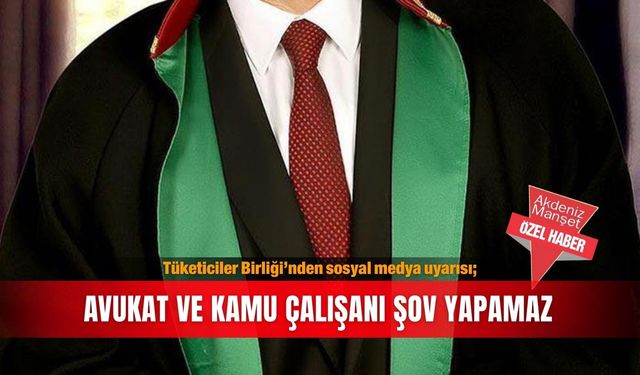 Tüketiciler Birliği’nden sosyal medya uyarısı; Avukat ve kamu çalışanı şov yapamaz