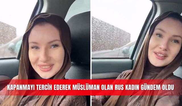 Kapanmayı tercih ederek Müslüman olan Rus kadın sosyal medyada gündem oldu
