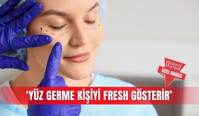 ‘Yüz germe kişiyi fresh gösterir’