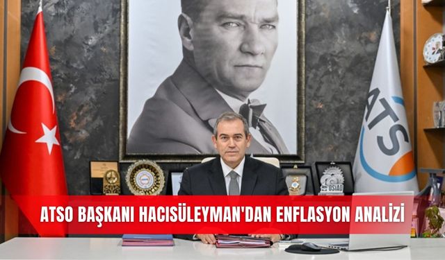ATSO Başkanı Hacısüleyman'dan enflasyon analizi