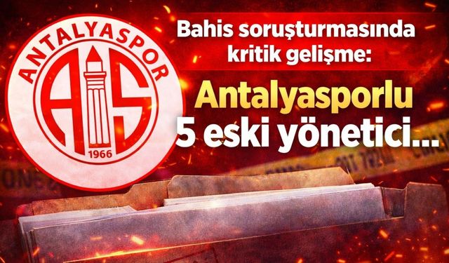 Bahis soruşturmasında kritik gelişme: Antalyasporlu 5 eski yönetici...