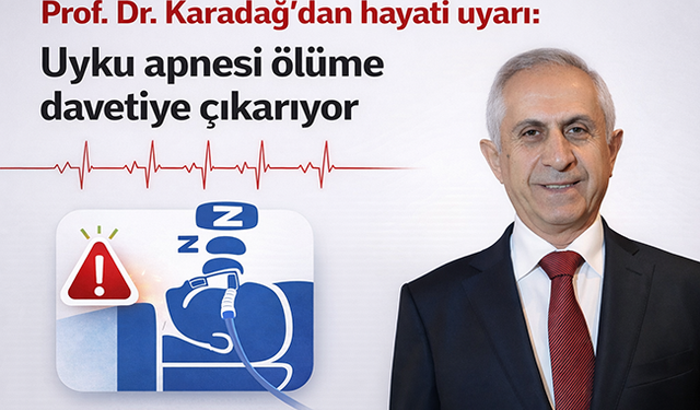 Prof. Dr. Karadağ’dan hayati uyarı: Uyku apnesi ölüme davetiye çıkarıyor