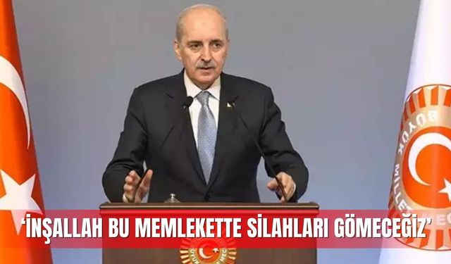 Kurtulmuş: İnşallah bu memlekette silahları gömeceğiz
