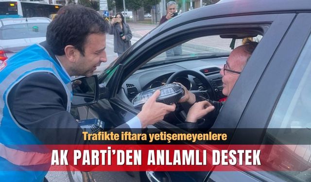 AK Parti’den trafikte iftara yetişemeyenlere anlamlı destek