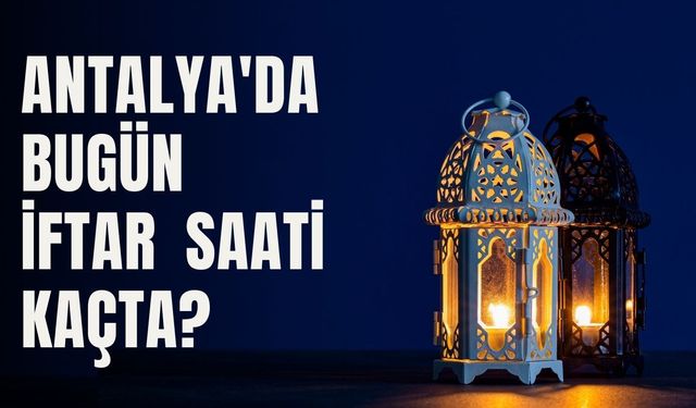 Antalya'da bugün iftar saati kaçta? 3 Mart Antalya iftar vakti