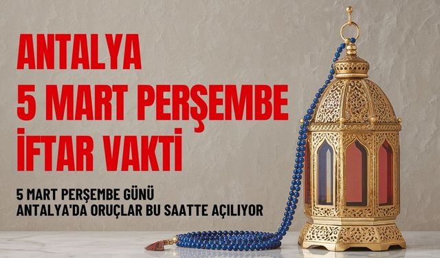 Antalya'da bugün iftar kaçta? 5 Mart Antalya iftar saati
