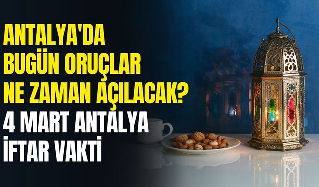 Antalya'da bugün oruçlar ne zaman açılacak? 4 Mart Antalya iftar vakti