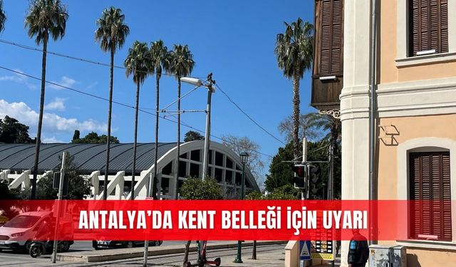 Antalya’da kent belleği için uyarı