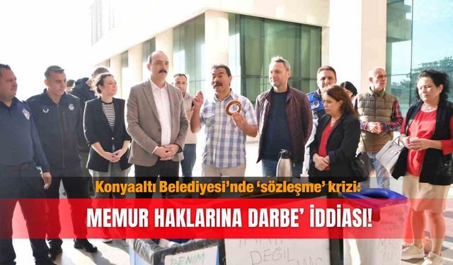 Konyaaltı Belediyesi’nde ‘sözleşme’ krizi: Memur haklarına 'darbe' iddiası!