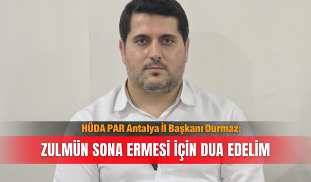 HÜDA PAR Antalya İl Başkanı Durmaz: Zulmün sona ermesi için dua edelim